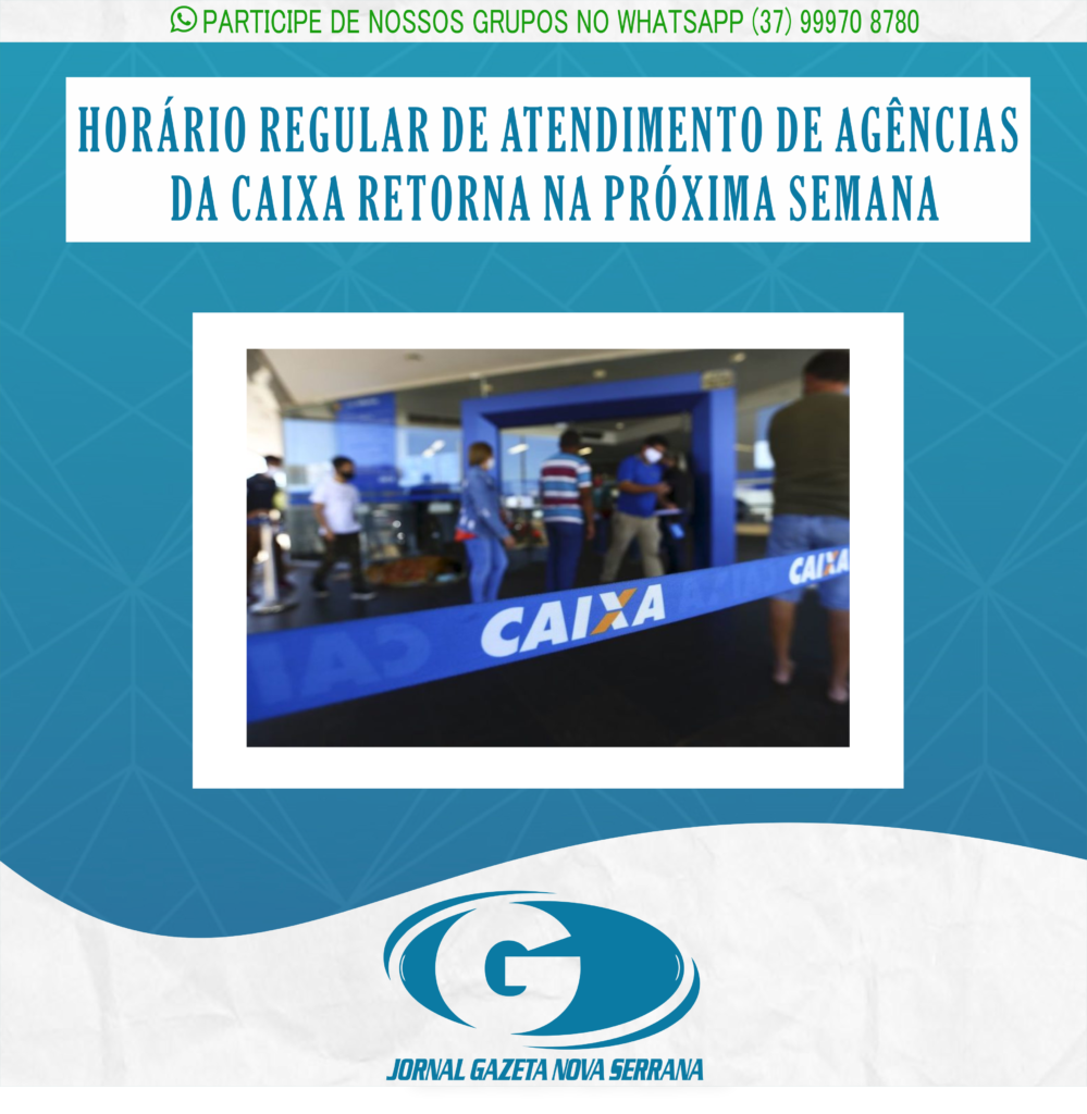 HORÁRIO REGULAR DE ATENDIMENTO DE AGÊNCIAS DA CAIXA RETORNA NA PRÓXIMA SEMANA