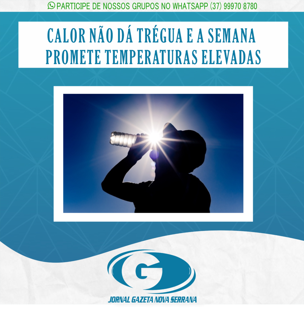 CALOR NÃO DÁ TRÉGUA E A SEMANA PROMETE TEMPERATURAS ELEVADAS