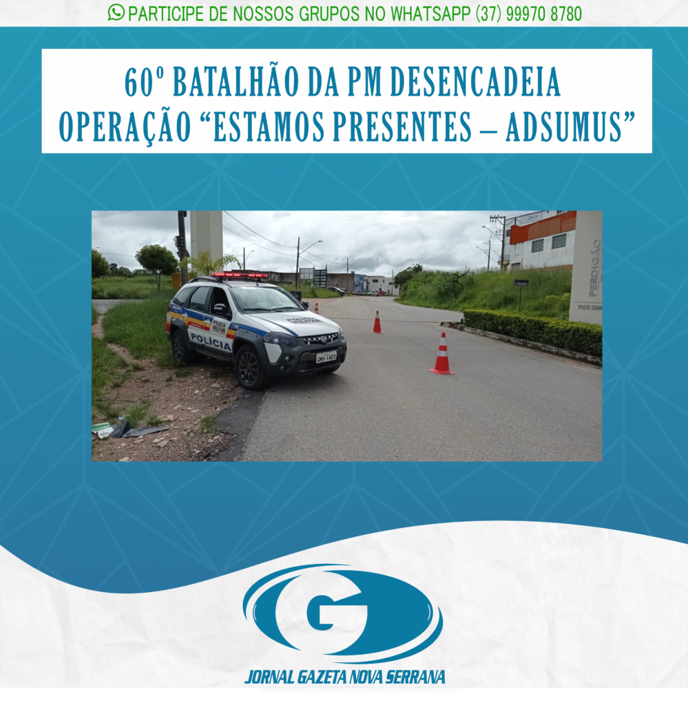 60º BATALHÃO DA PM DESENCADEIA OPERAÇÃO “ESTAMOS PRESENTES – ADSUMUS”