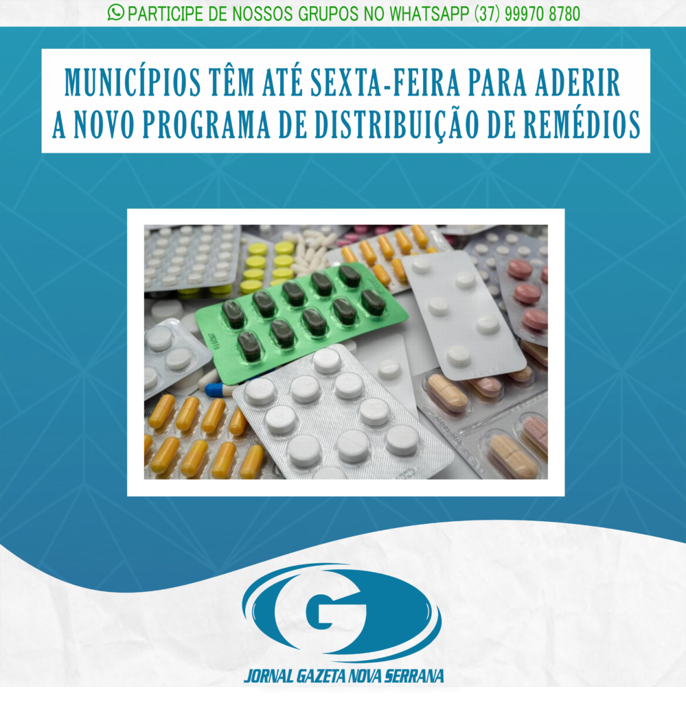 MUNICÍPIOS TÊM ATÉ SEXTA-FEIRA PARA ADERIR A NOVO PROGRAMA DE DISTRIBUIÇÃO DE REMÉDIOS