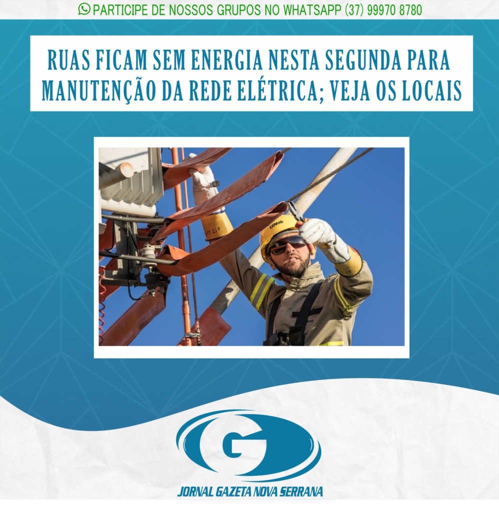 RUAS FICAM SEM ENERGIA NESTA SEGUNDA PARA MANUTENÇÃO DA REDE ELÉTRICA; VEJA OS LOCAIS