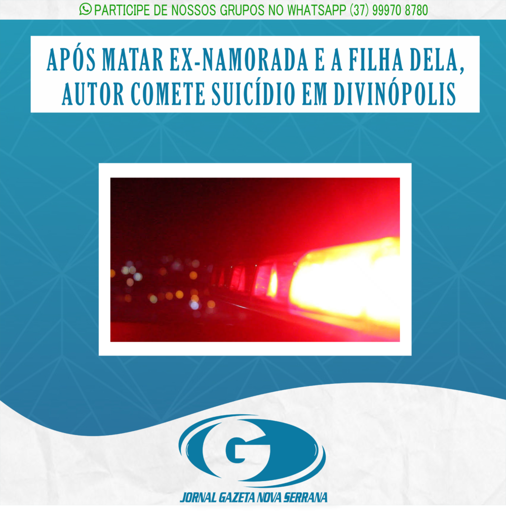 APÓS MATAR EX-NAMORADA E A FILHA DELA, AUTOR COMETE SUICÍDIO EM DIVINÓPOLIS