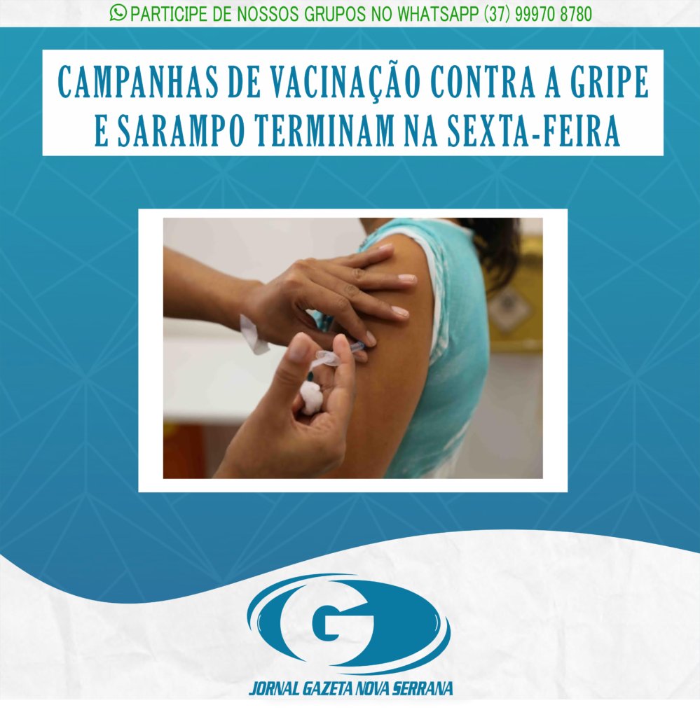 CAMPANHAS DE VACINAÇÃO CONTRA A GRIPE E SARAMPO TERMINAM NA SEXTA-FEIRA