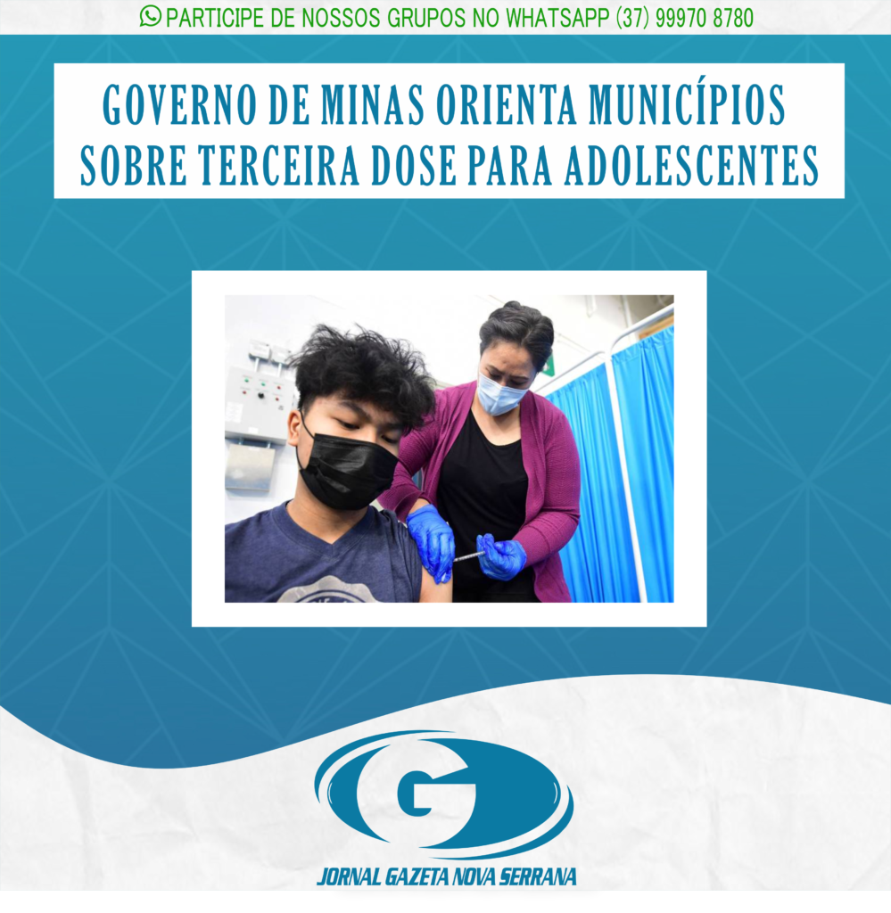 GOVERNO DE MINAS ORIENTA MUNICÍPIOS SOBRE TERCEIRA DOSE PARA ADOLESCENTES