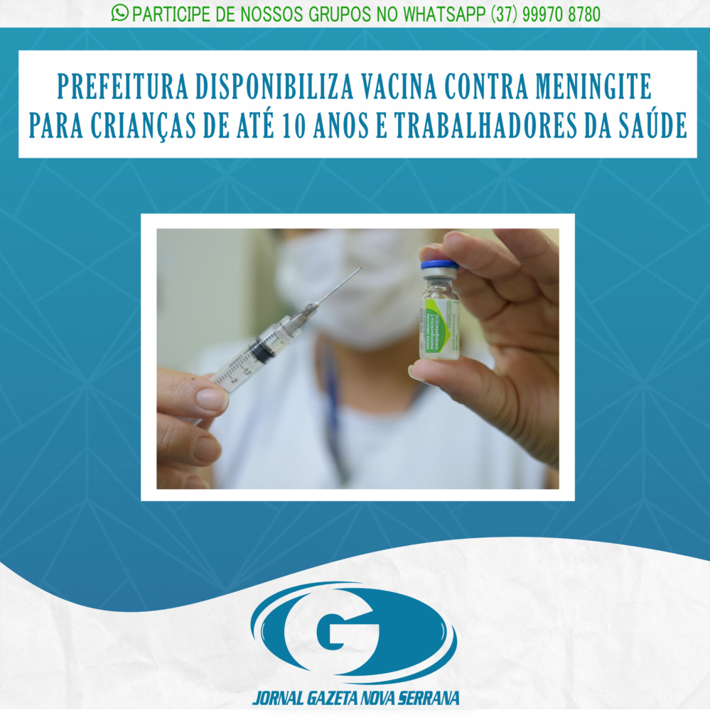 PREFEITURA DISPONIBILIZA VACINA CONTRA MENINGITE PARA CRIANÇAS DE ATÉ 10 ANOS E TRABALHADORES DA SAÚDE