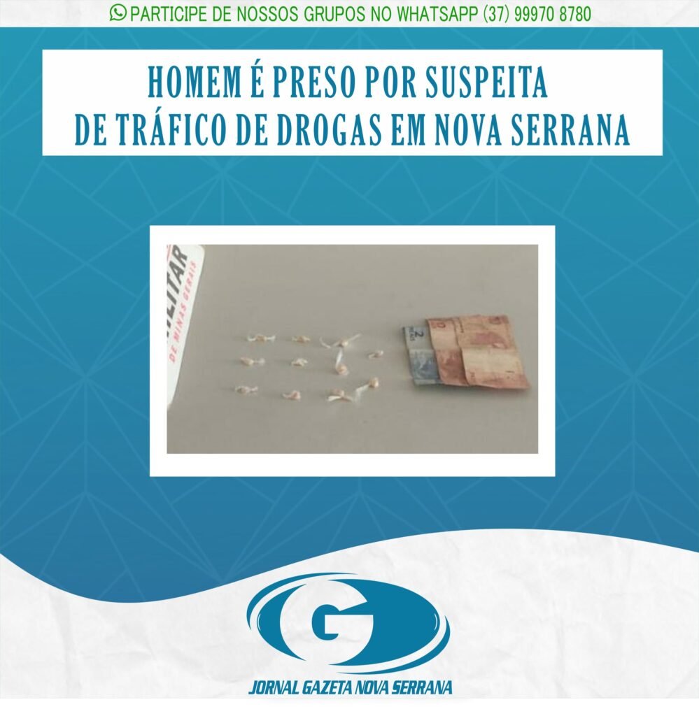 HOMEM É PRESO POR SUSPEITA DE TRÁFICO DE DROGAS EM NOVA SERRANA