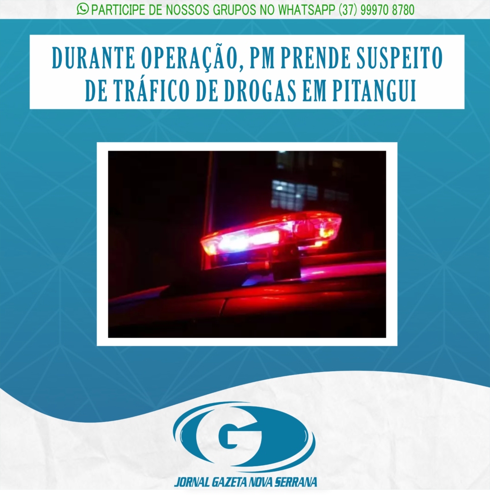 DURANTE OPERAÇÃO, PM PRENDE SUSPEITO DE TRÁFICO DE DROGAS EM PITANGUI