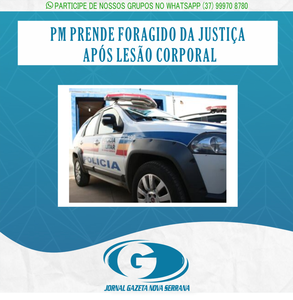 PM PRENDE FORAGIDO DA JUSTIÇA APÓS LESÃO CORPORAL