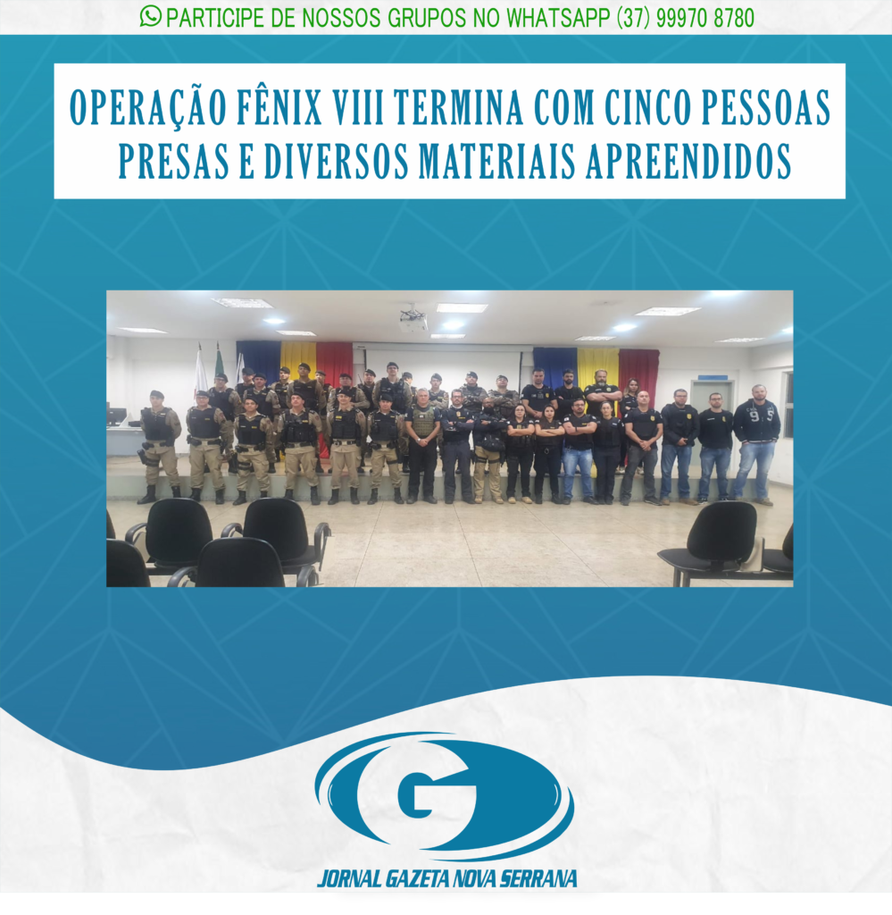 OPERAÇÃO FÊNIX VIII TERMINA COM CINCO PESSOAS PRESAS E DIVERSOS MATERIAIS APREENDIDOS
