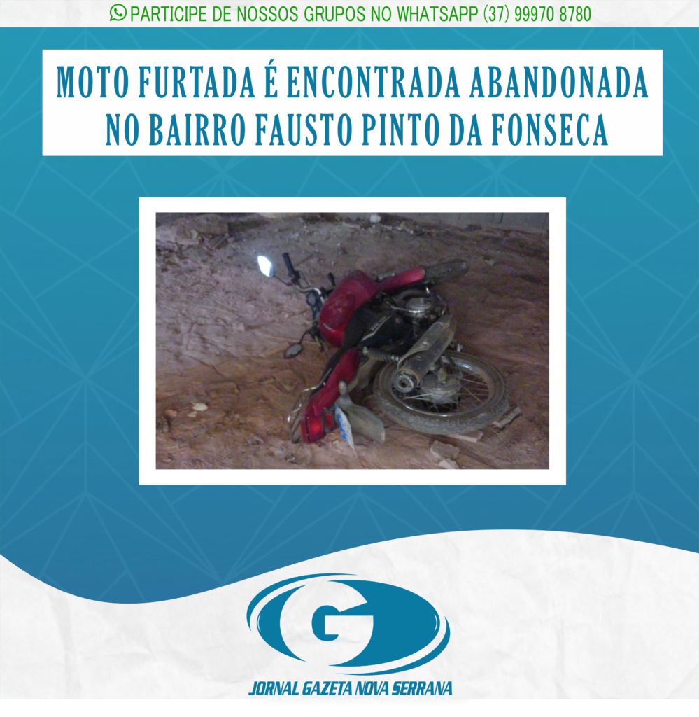 MOTO FURTADA É ENCONTRADA ABANDONADA NO BAIRRO FAUSTO PINTO DA FONSECA