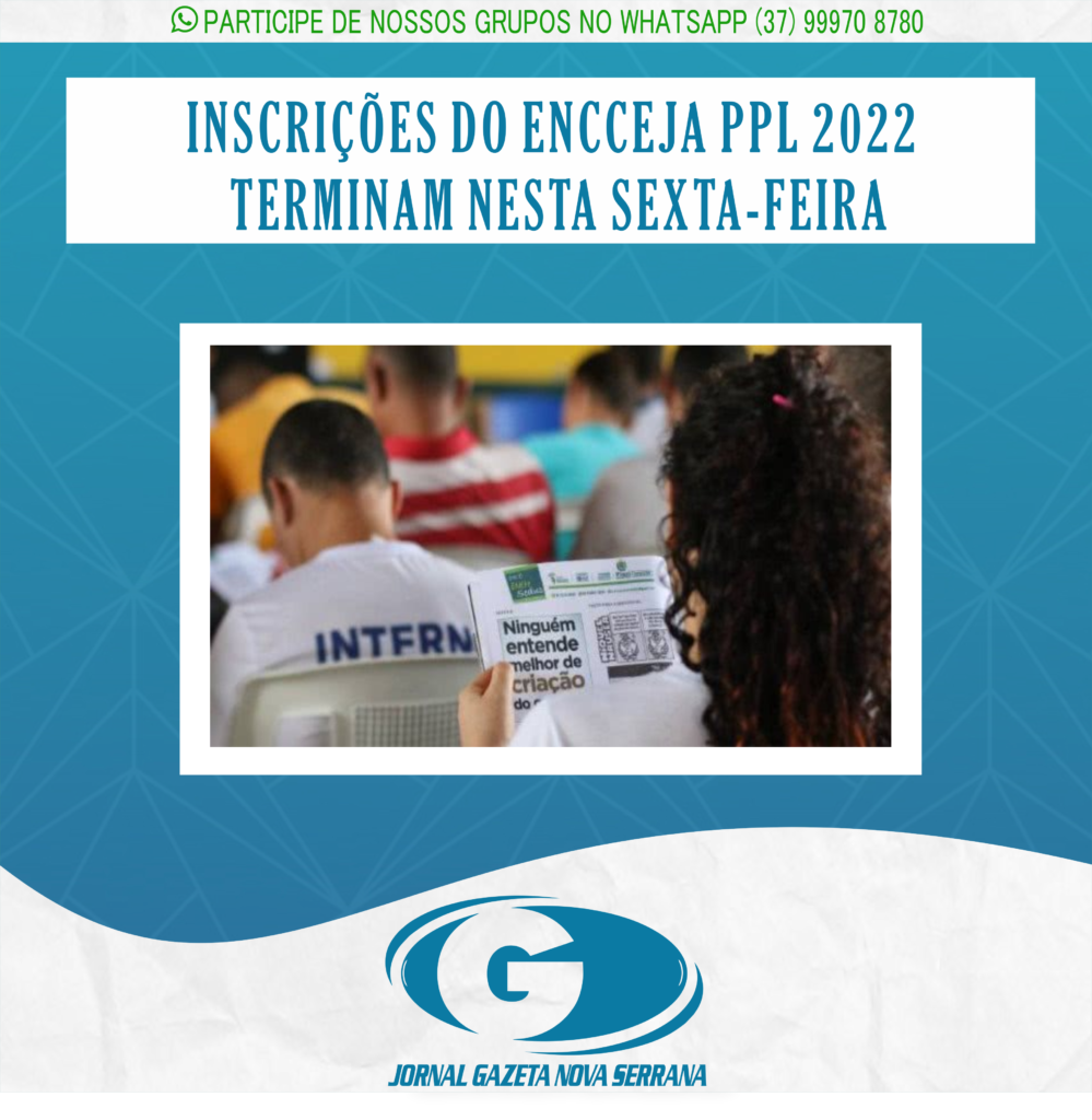 INSCRIÇÕES DO ENCCEJA PPL 2022 TERMINAM NESTA SEXTA-FEIRA