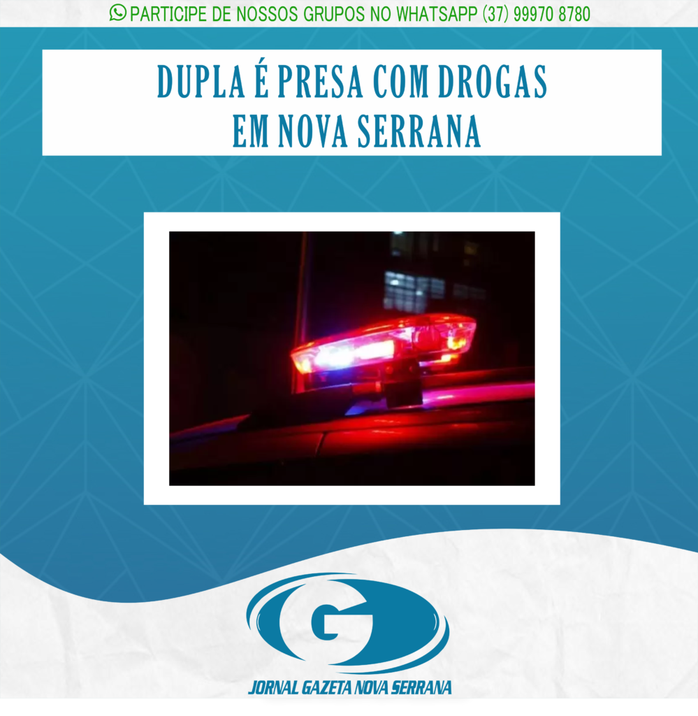 DUPLA É PRESA COM DROGAS EM NOVA SERRANA
