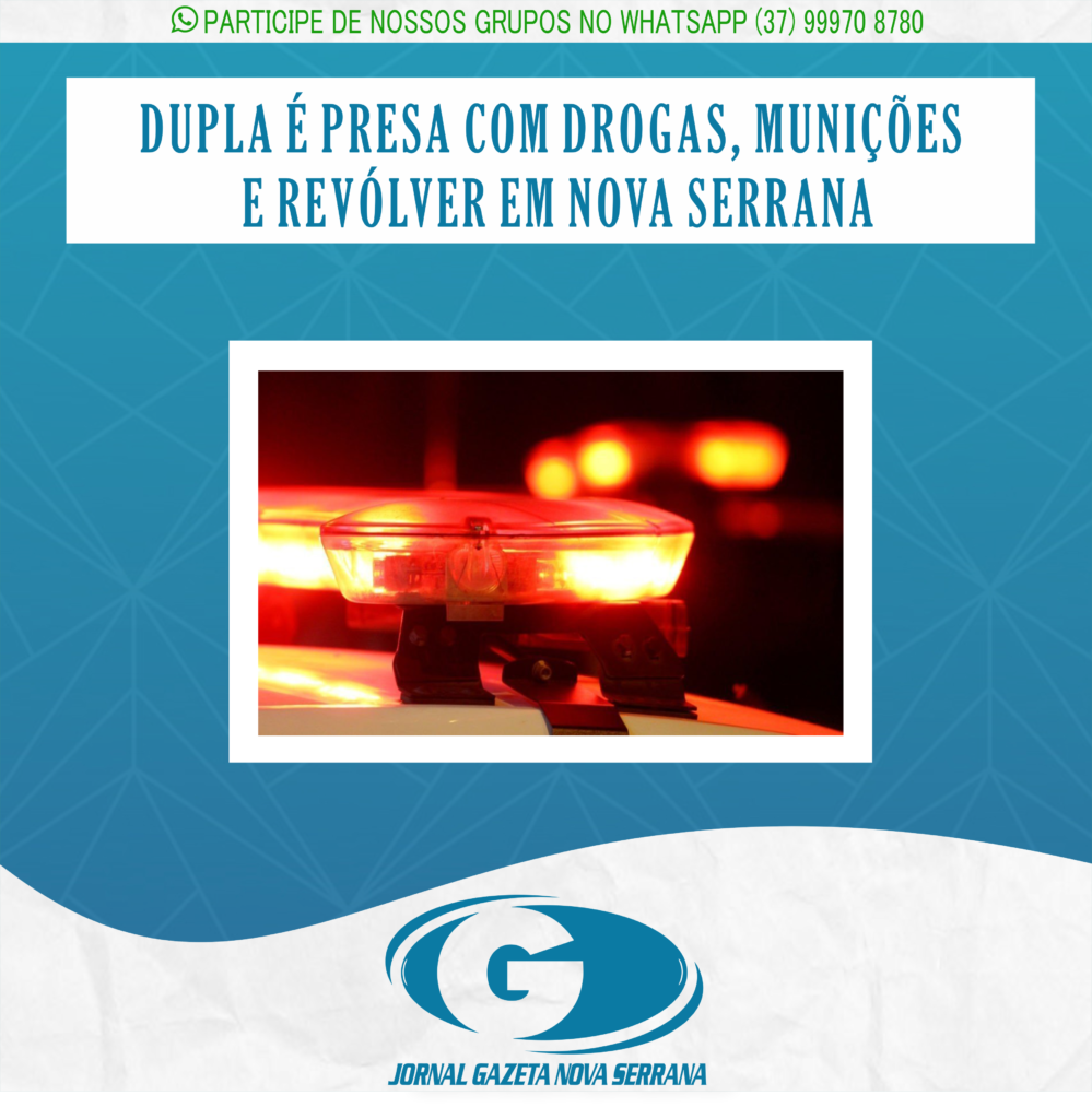 DUPLA É PRESA COM DROGAS, MUNIÇÕES E REVÓLVER EM NOVA SERRANA