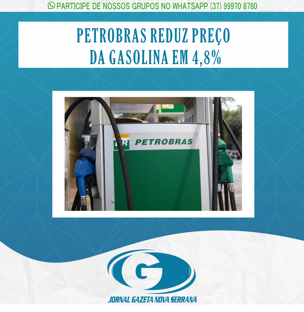 PETROBRAS REDUZ PREÇO DA GASOLINA EM 4,8%