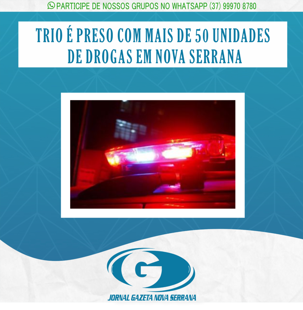TRIO É PRESO COM MAIS DE 50 UNIDADES DE DROGAS EM NOVA SERRANA