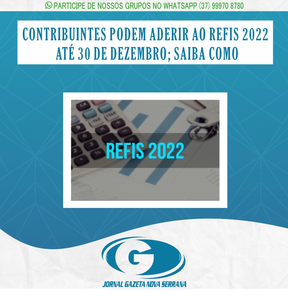 CONTRIBUINTES PODEM ADERIR AO REFIS 2022 ATÉ 30 DE DEZEMBRO; SAIBA COMO