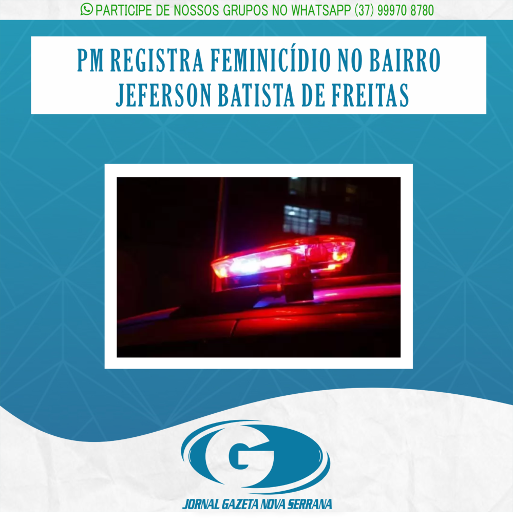 PM REGISTRA FEMINICÍDIO NO BAIRRO JEFERSON BATISTA DE FREITAS
