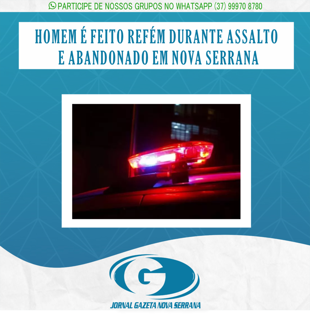HOMEM É FEITO REFÉM DURANTE ASSALTO E ABANDONADO EM NOVA SERRANA