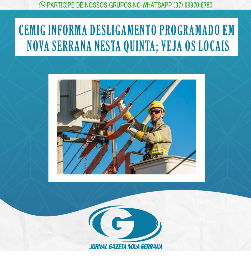 CEMIG INFORMA DESLIGAMENTO PROGRAMADO EM NOVA SERRANA NESTA QUINTA; VEJA OS LOCAIS