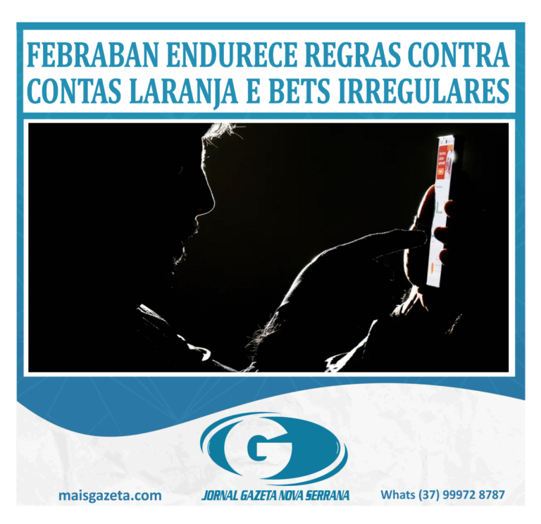 FEBRABAN ENDURECE REGRAS CONTRA CONTAS LARANJA E BETS IRREGULARES