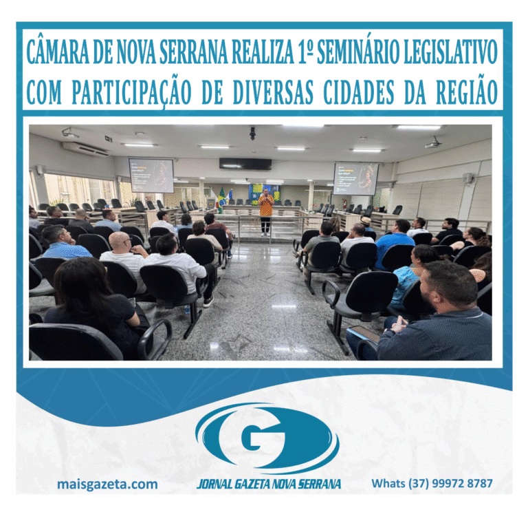 CÂMARA DE NOVA SERRANA REALIZA 1º SEMINÁRIO LEGISLATIVO COM PARTICIPAÇÃO DE DIVERSAS CIDADES DA REGIÃO